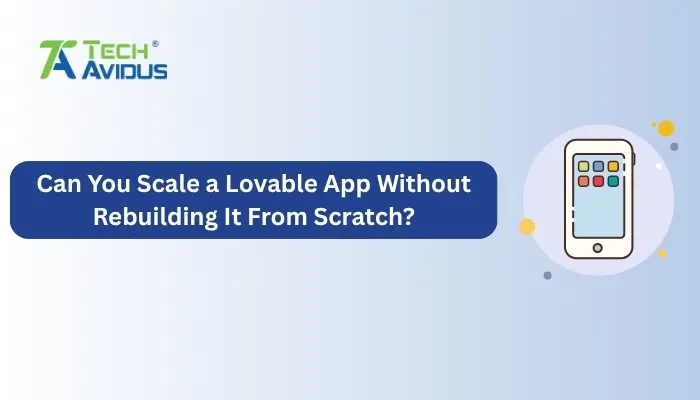 Can You Scale a Lovable App Without Rebuilding It From Scratch?